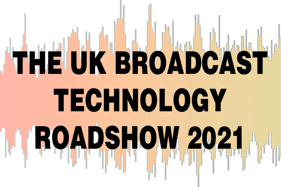 The UK Broadcast Technology Roadshow 2021